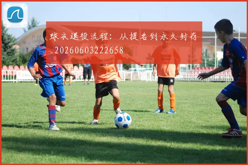 球衣退役流程：从提名到永久封存_20260603222658