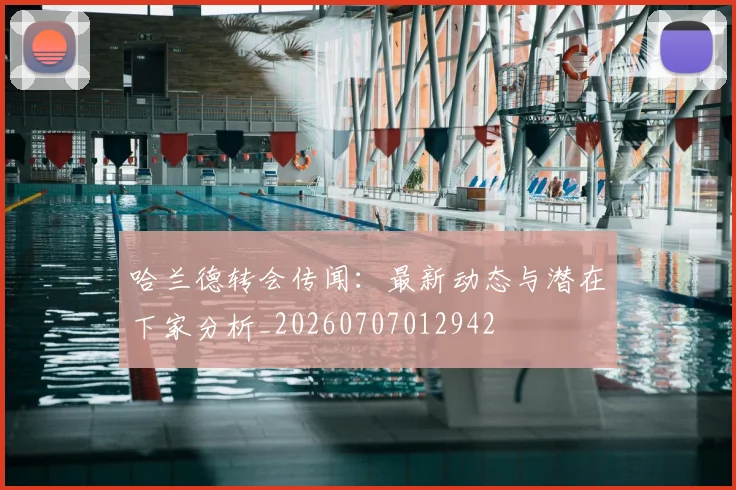 哈兰德转会传闻:最新动态与潜在下家分析_20260707012942