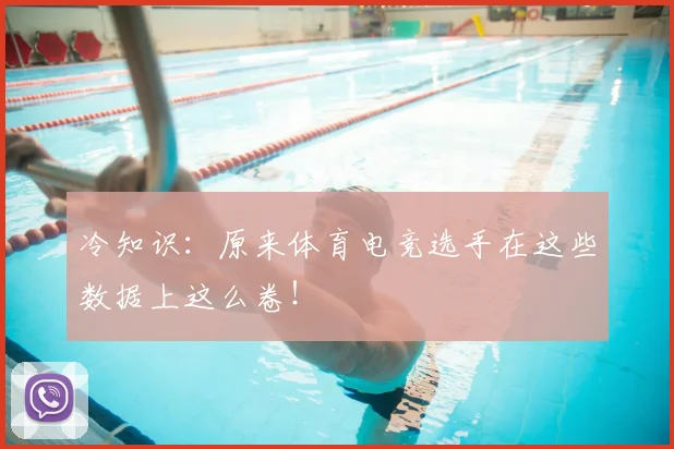 冷知识:原来体育电竞选手在这些数据上这么卷!