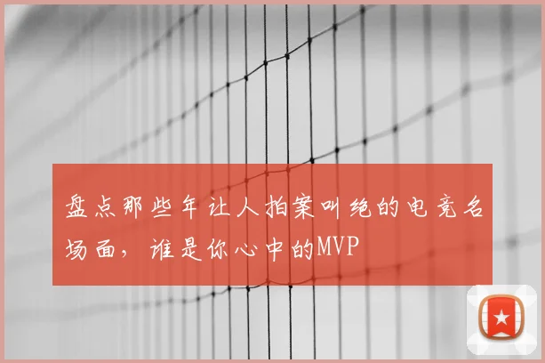 盘点那些年让人拍案叫绝的电竞名场面,谁是你心中的MVP